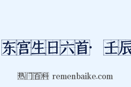 东宫生日六首·壬辰是什么意思的图片